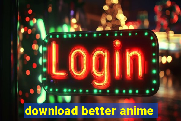 download better anime